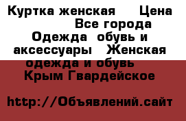 Куртка женская . › Цена ­ 1 000 - Все города Одежда, обувь и аксессуары » Женская одежда и обувь   . Крым,Гвардейское